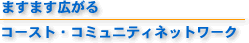 ますます広がる　コースト・コミュニティネットワーク